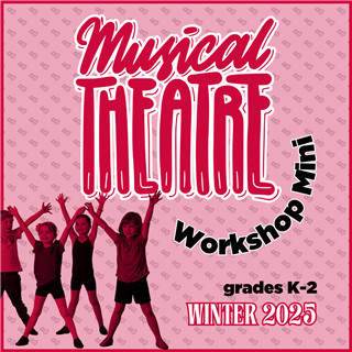 WINTER 2025: Musical Theatre Workshop MINI (Grades K-2) Saturdays