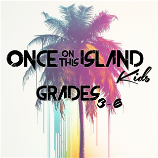 SUMMER 2025: Once on this Island KIDS, Session 1 (Grades 3-6)