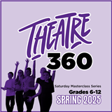 SPRING 2025: Theatre 360 (Grades 6-12) Saturdays